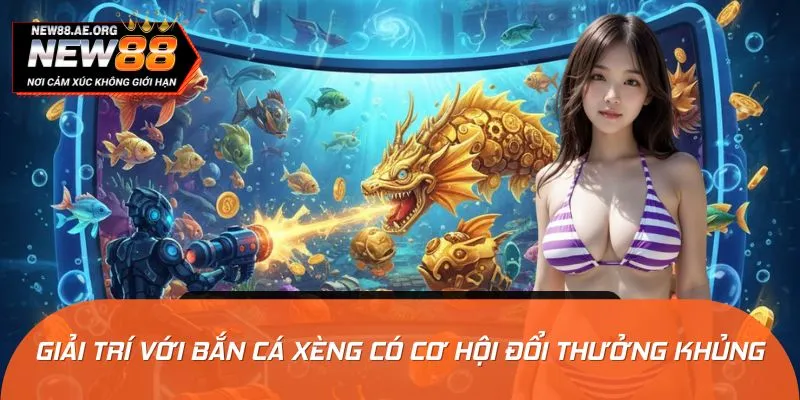 Giải trí với bắn cá xèng có cơ hội đổi thưởng khủng